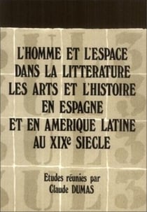 L'homme et l'espace dans la littérature, les arts et l'histoire en Espagne et en Amérique latine au XIXe siècle - recueil des communications prononcées lors du colloque international