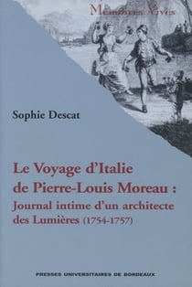Voyage d'Italie de Pierre-Louis Moreau : Journal intime d'un architecte des Lumières, 1754-1757