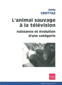 L'animal sauvage à la télévision - naissance et évolution d'une catégorie