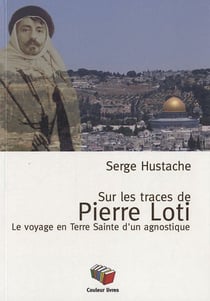 Sur les pas de Pierre Loti - le voyage en terre sainte d'un agnostique