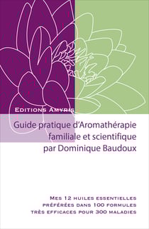 Guide pratique d'aromatherapie familiale et scientifique - mes 12 huiles essentielles preferees dans