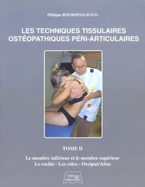 Les techniques tissulaires ostéopathiques péri-articulaires t.2 - le membre inférieur et le membre supérieur, le rachis, les côtes, occiput/atlas