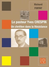 Le pasteur yves crespin, 1906-1944 : un chretien dans la resistance