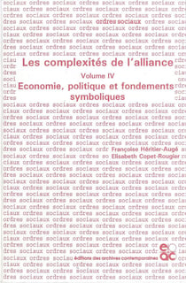 Les complexites de l'alliance - tome iv - economie, politique et fondements symboliques