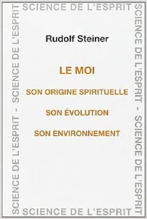 Le moi : son origine spirituelle, son évolution, son environnement