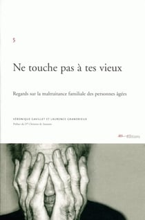 Ne touche pas à tes vieux - regards sur la maltraitance familiale des personnes agees