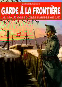 GARDE A LA FRONTIERE - LA 14-18 DES SOLDATS SUISSES EN BD
