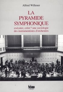 La pyramide symphonique : Exécuter, créer ? Une sociologie des instrumentistes d'orchestres