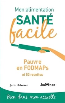 Mon alimentation santé facile : Pauvre en FODMAPS : Et 53 recettes