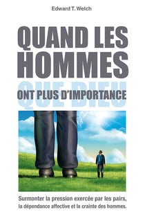 Quand les hommes ont plus d'importance que Dieu : Surmonter la pression excercée par les pairs, la dépendance affective et la crainte des hommes