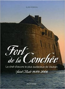 Fort de la Conchée : Le chef d'?uvre le plus audacieux de Vauban - Saint-Malo 1692-2011