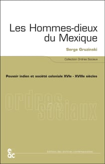 Les hommes-dieux du mexique - pouvoir indien et societe coloniale, xvie-xviiie siecles