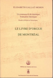 Un Manuscrit de musique française classique : Étude critique et historique - Le livre d'orgue de Montréal