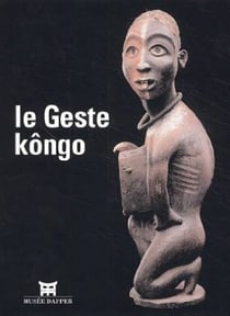 Le geste kongo - [exposition, paris, musee dapper, 18 septembre 2002-19 janvier 2003]