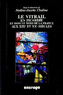 Le Vitrail en Picardie : et dans le nord de la France aux XIXe et XXe siècles