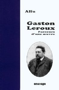 Gaston Leroux : Parcours d'une oeuvre