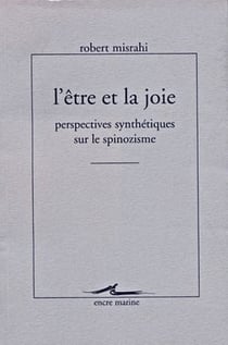 L'être et la joie : perspectives synthétiques sur le spinozisme - écrits sur Spinoza, publiés ou inédits, revus corrigés ave notices de transtition (1947-1997)