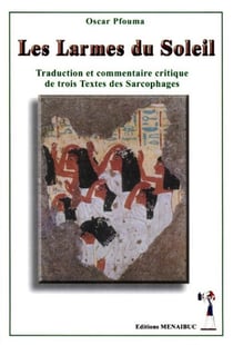 Les larmes du soleil : traduction et commentaire critique de trois textes des sarcophages