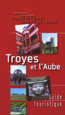 Troyes et l'Aube - guide touristique
