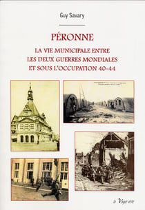 Peronne :  la vie municipale entre les deux guerres mondiales et sous l occupation 40-44