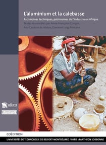 L' aluminium et la calebasse : Patrimoines techniques, patrimoines de l'industrie en Afrique