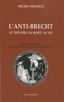L'anti-brecht - le theatre, sa mort, sa vie