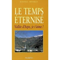 Le temps eternise : vallee d'aspe, je t'aime