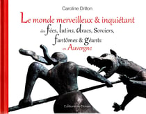 Le monde merveilleux et inquietant des fees, lutins, dracs, sorciers, fantomes et geants en auvergne