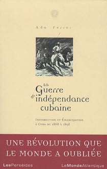 La Guerre d'indépendance cubaine : Insurrecction et émancipation à Cuba de 1868-1898
