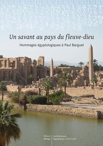 Un savant au pays du fleuve dieu - hommages egyptologiques a paul barguet