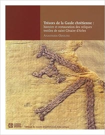 Trésors de la Gaule chrétienne : histoire et restauration des reliques textiles de saint Césaire d'Arles (470-542)