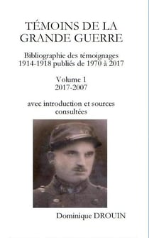 Temoins de la grande guerre. bibliographie. vol. 1. temoignages publies entre 2017-2007
