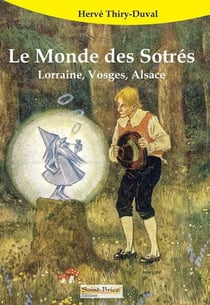 Le monde des sotrés : Lorraine, Vosges, Alsace