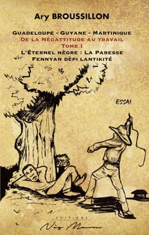Guadeloupe-guyane-martinique de la negattitude au travail tome i - l eternel negre : la paresse -  f