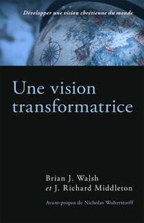 Une vision transformatrice : Développer une vision chrétienne du monde