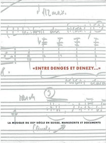 Entre Denges et Denezy : La musique du XXème siècle en Suisse, manuscrits et documents