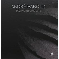 André raboud  sculptures 2009-2015