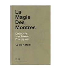 La magie des montres - découvrir simplement l'horlogerie