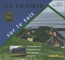 La prairie sur le toit - techniques de végétalisation des toitures