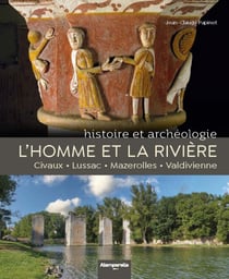 L'homme et la rivière : histoire et archéologie : Civaux, Lussac, Mazerolles,  Valdivienne