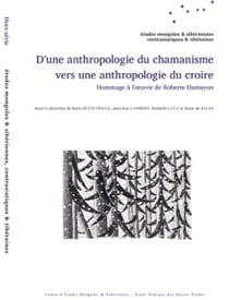 Etudes mongoles et sibériennes, centrasiatiques et tibétaines, n° hors-série/2013 : Une anthropologie du chamanisme vers une anthropologie du croire. Hommage à l'oeuvre de Roberte Hamayon
