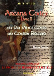 Arcana codex, livre ii: du da vinci code au codex bezae/nv clefs pour le secret de rennes-le-chateau
