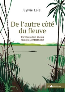De l autre cote du fleuve, parcours d un ancien ministre centrafricain