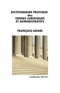 Dictionnaire pratique des termes juridiques et administratifs - francais-arabe - edition bilingue