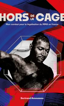 Hors de la cage - mon combat pour la legalisation du mma en france