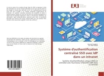 Systeme d'authentification centralise SSO avec IdP dans un intranet : systeme d'authentification unique (SSO) et centralise avec fournisseur d'identite dans un intranet