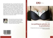 Les politiques penales de la prostitution : A l'aune de la loi sur la penalisation des clients de la prostitution