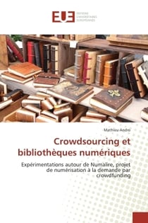 Crowdsourcing et bibliotheques numeriques : Experimentations autour de Numalire, projet de numerisation A la demande par crowdfunding