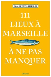 111 Lieux à Marseille à ne pas manquer (édition 2023)