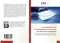 La surveillance de l'environnement et la prise de decision strategique : role des comportements informationnels: Cas du secteur des telecommunications au Maroc